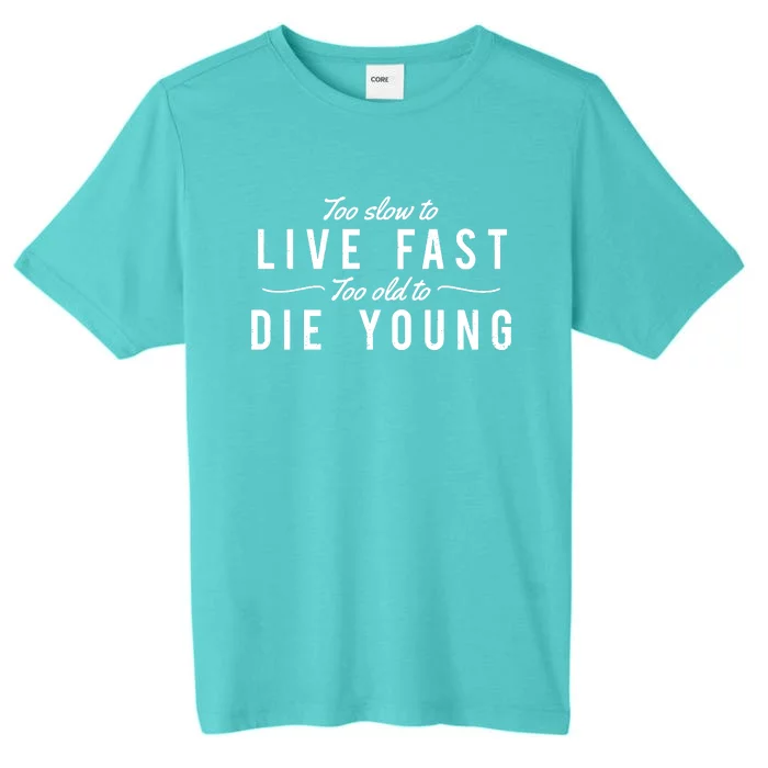 Too Slow To Live Fast Too Old To Die Young ChromaSoft Performance T-Shirt