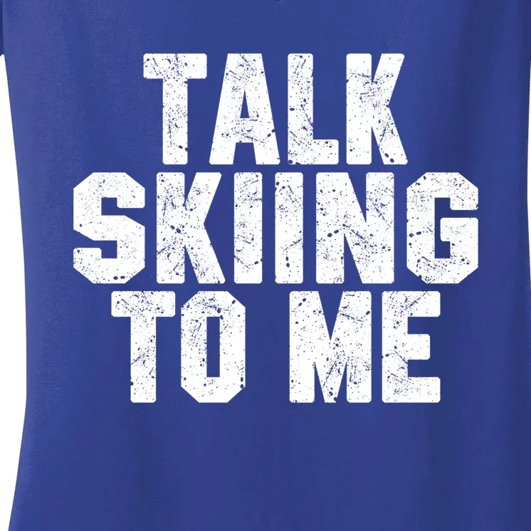 Talk Skiing To Me Funny Skiing Lover Dad Or Mom Gift Skier Gift Women's V-Neck T-Shirt