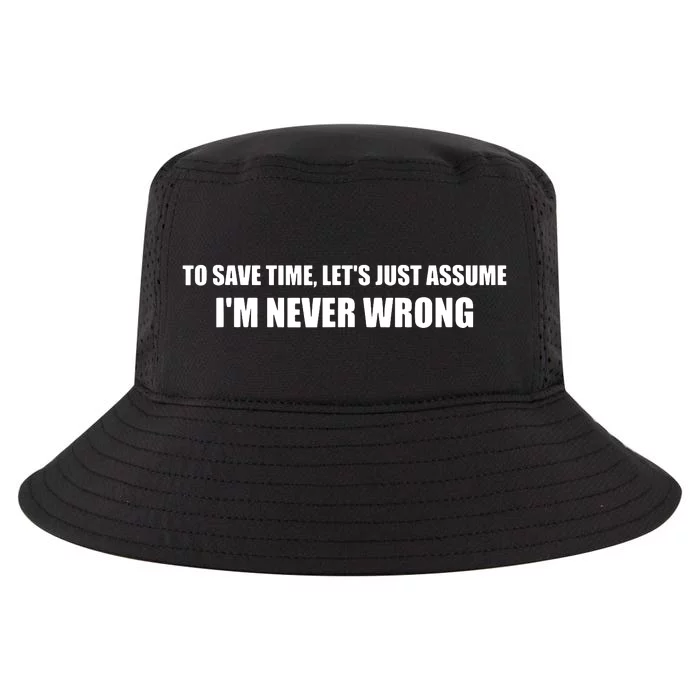 To Save Time Lets Assume Im Never Wrong Shirts I Am Right Cool Comfort Performance Bucket Hat