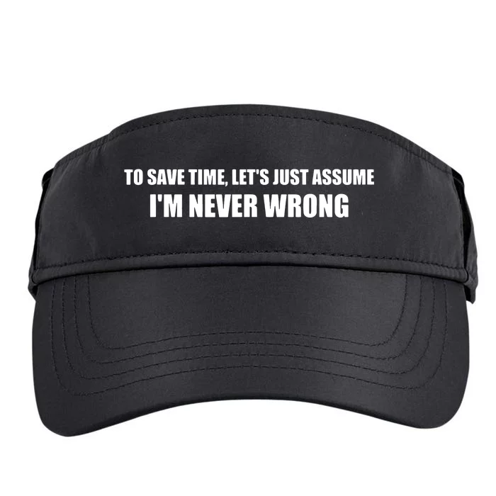 To Save Time Lets Assume Im Never Wrong Shirts I Am Right Adult Drive Performance Visor