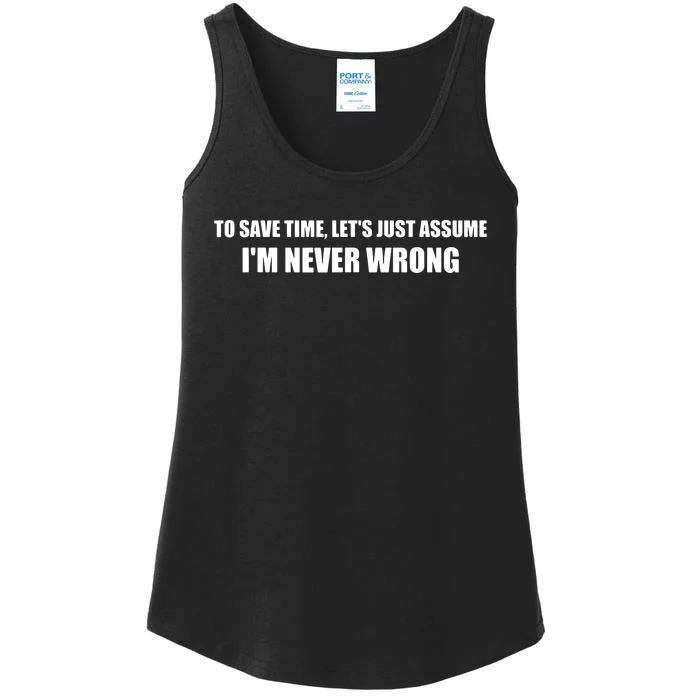 To Save Time Lets Assume Im Never Wrong Shirts I Am Right Ladies Essential Tank