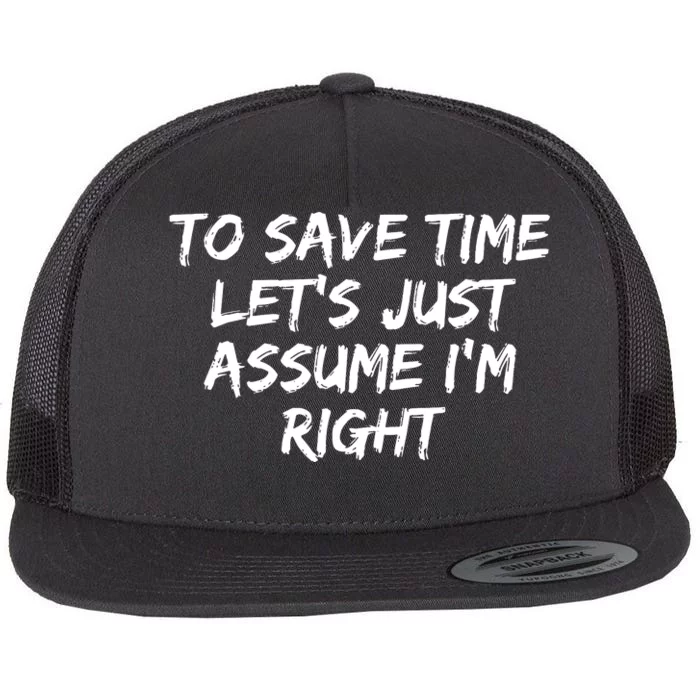 To Save Time Lets Just Assume Im Right Funny Flat Bill Trucker Hat