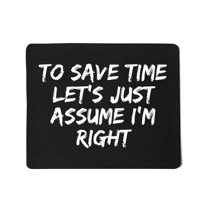 To Save Time Lets Just Assume Im Right Funny Mousepad