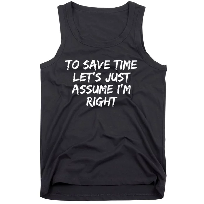 To Save Time Lets Just Assume Im Right Funny Tank Top