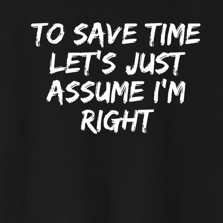 To Save Time Lets Just Assume Im Right Funny Women's Crop Top Tee