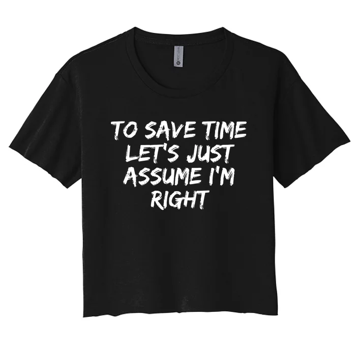 To Save Time Lets Just Assume Im Right Funny Women's Crop Top Tee