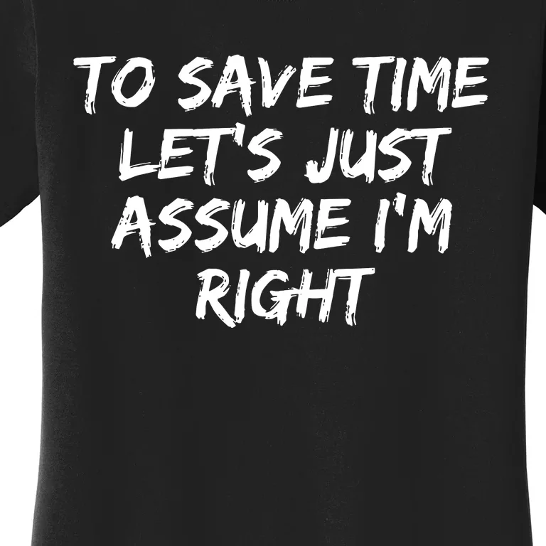 To Save Time Lets Just Assume Im Right Funny Women's T-Shirt