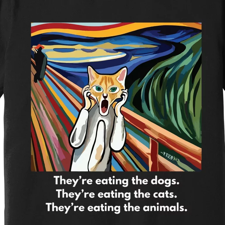 The Scream Theyre Eating The Dogs Theyre Eating The Cats Premium T-Shirt