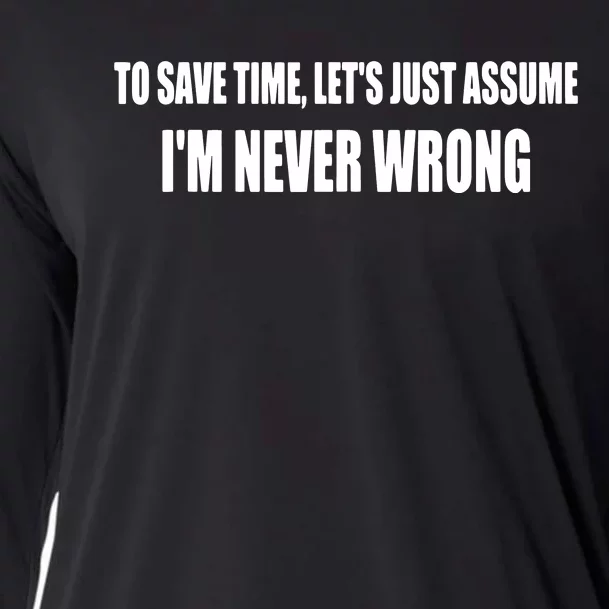 To Save Time Let's Assume I'm Never Wrong Funny Sarcastic Cooling Performance Long Sleeve Crew