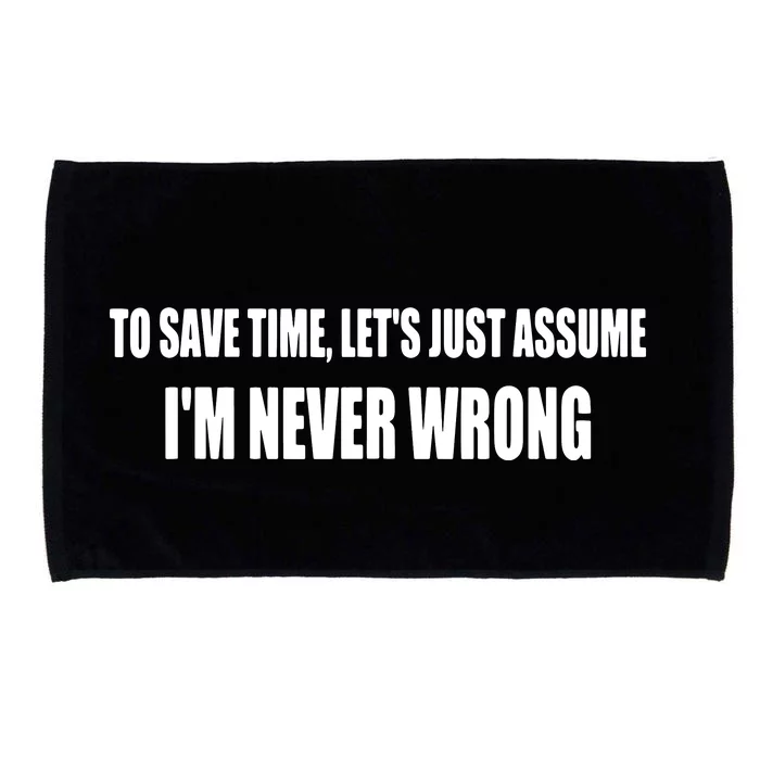 To Save Time Let's Assume I'm Never Wrong Funny Sarcastic Microfiber Hand Towel