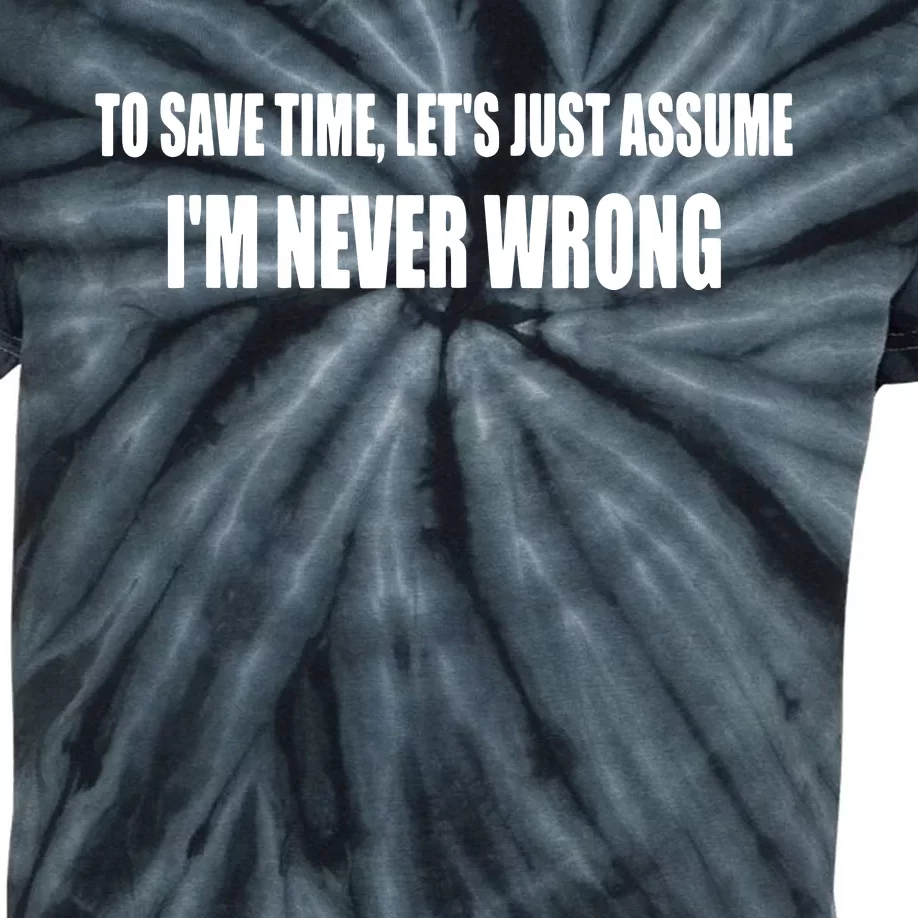 To Save Time Let's Assume I'm Never Wrong Funny Sarcastic Kids Tie-Dye T-Shirt