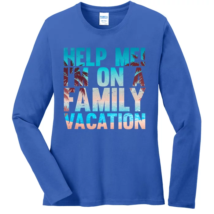 Tropical Summer Vacation Help Me Im On A Family Vacation Cool Gift Ladies Long Sleeve Shirt