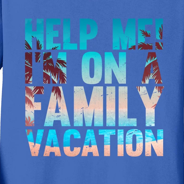 Tropical Summer Vacation Help Me Im On A Family Vacation Cool Gift Kids Long Sleeve Shirt