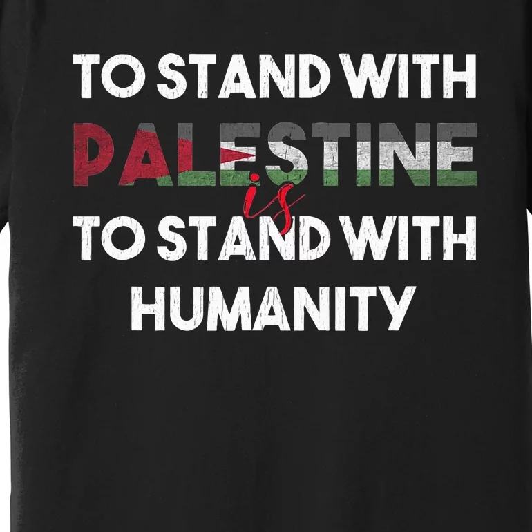 To Stand With Palestine Is To Stand With Humanity Premium T-Shirt