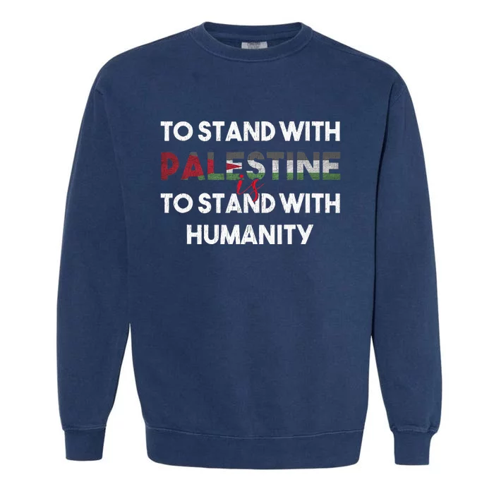 To Stand With Palestine Is To Stand With Humanity Garment-Dyed Sweatshirt