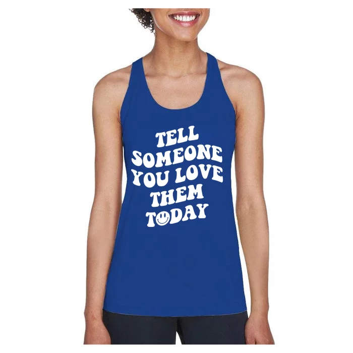 Tell Someone You Love Them Today Funny Gift Women's Racerback Tank