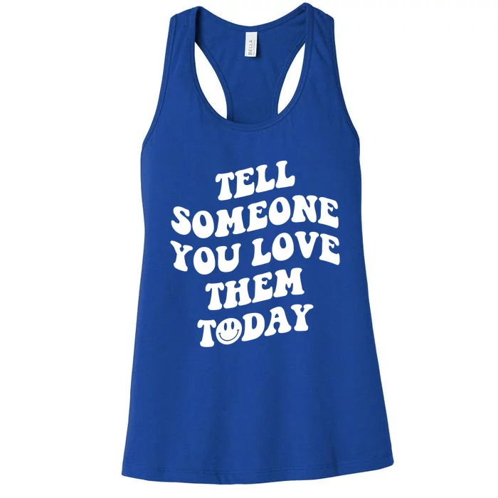 Tell Someone You Love Them Today Funny Gift Women's Racerback Tank