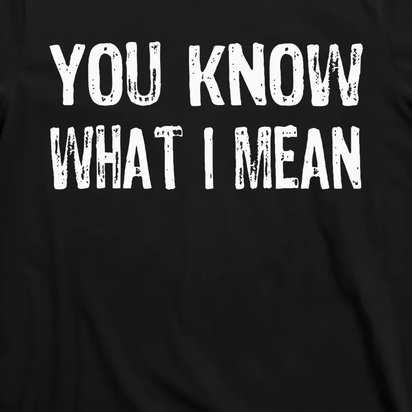 That Says You Know What I Mean T-Shirt