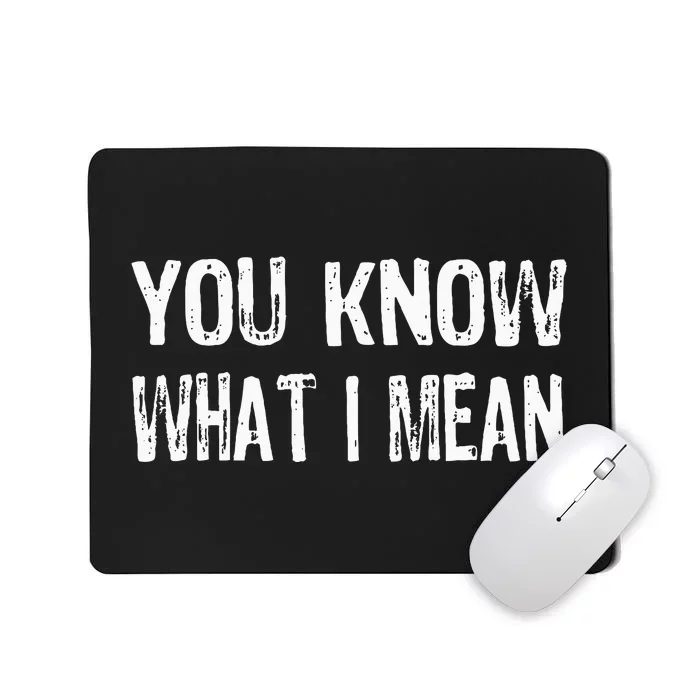 That Says You Know What I Mean Mousepad