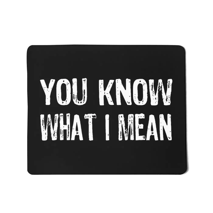 That Says You Know What I Mean Mousepad