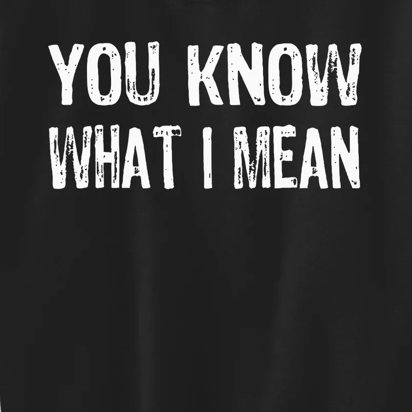 That Says You Know What I Mean Kids Sweatshirt