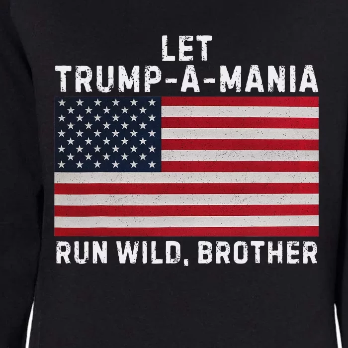 Trumpamania Trump 2024 Let Trump A Mania Run Wild Brother Womens California Wash Sweatshirt