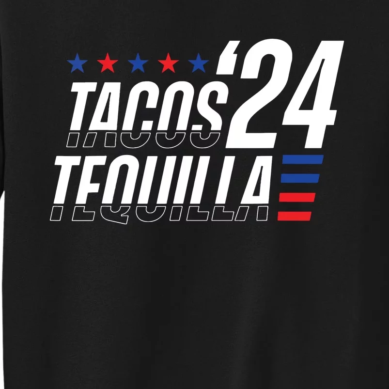 Tacos Tequila 2024 Election Tall Sweatshirt