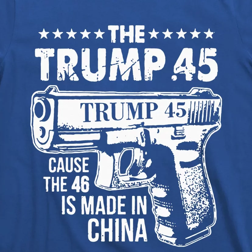 The Trump 45 Cause The 46 Is Made In China T-Shirt