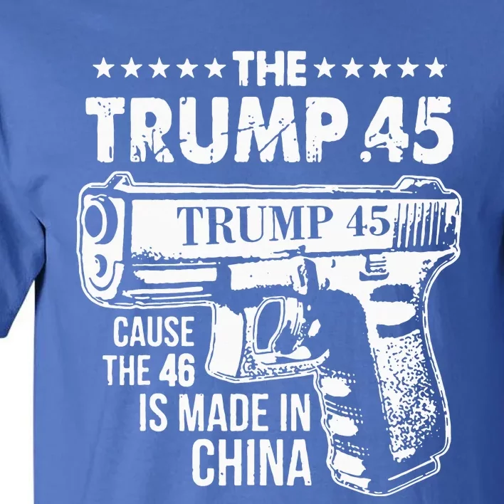 The Trump 45 Cause The 46 Is Made In China Tall T-Shirt