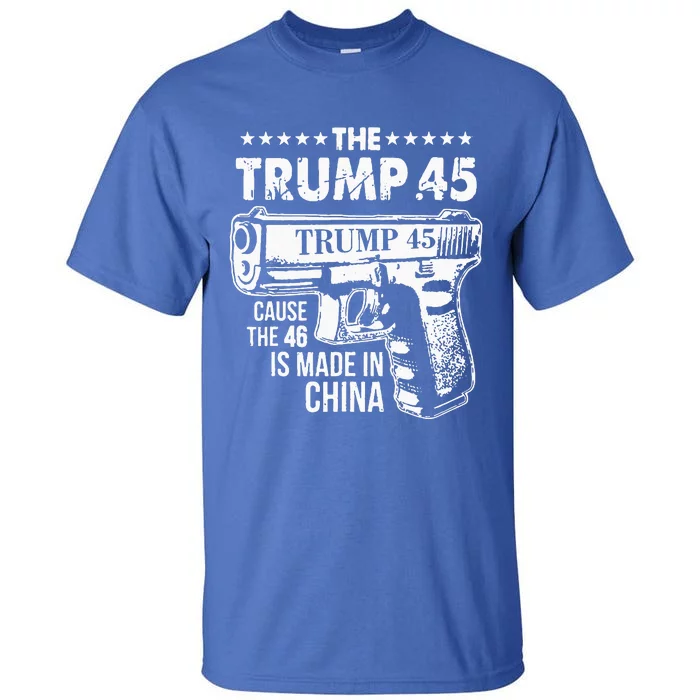 The Trump 45 Cause The 46 Is Made In China Tall T-Shirt