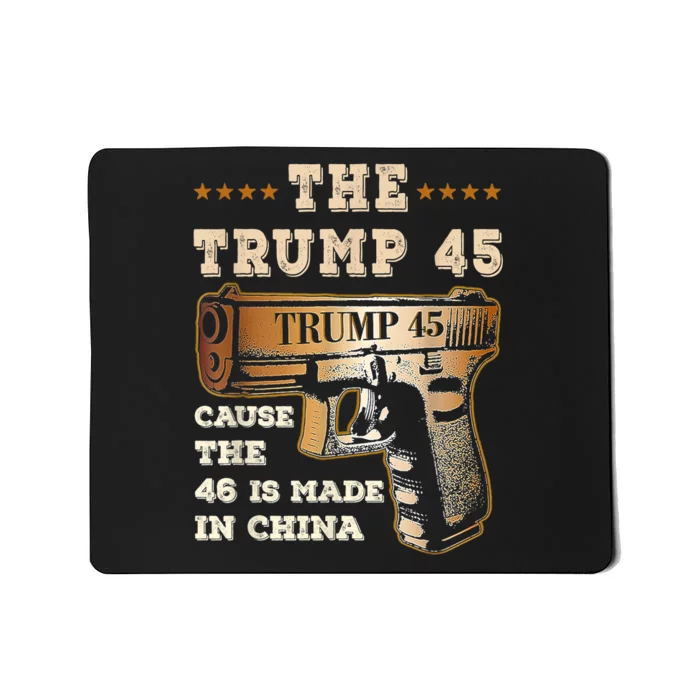 The Trump 45 Cause The 46 Is Made In China Funny Anti Biden Mousepad