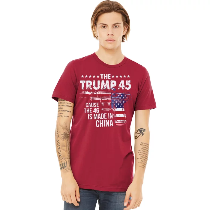 The Trump 45 Cause The 46 Is Made In China Premium T-Shirt