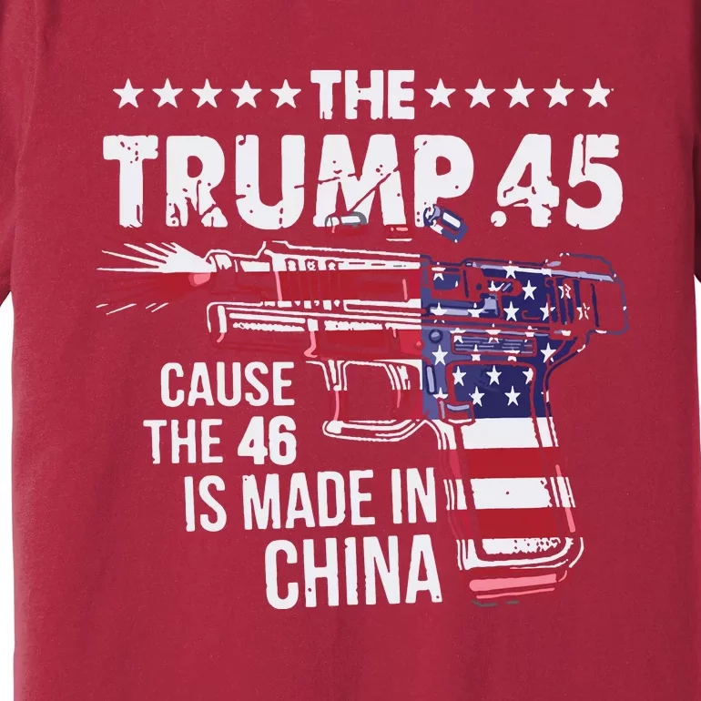 The Trump 45 Cause The 46 Is Made In China Premium T-Shirt