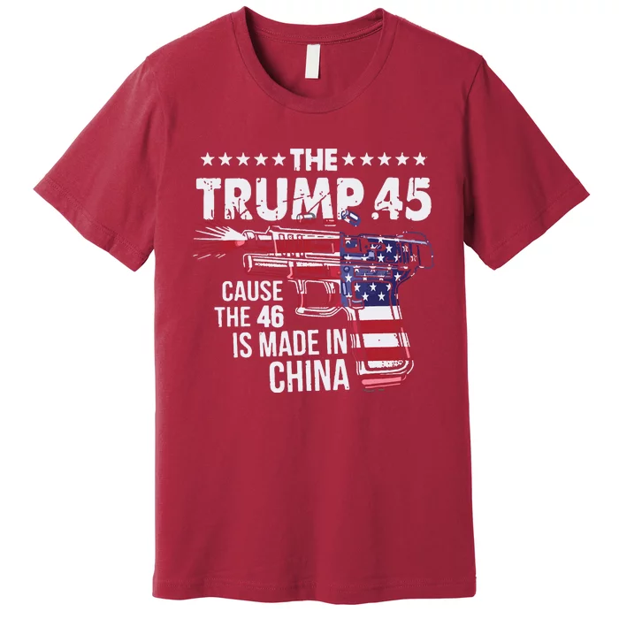 The Trump 45 Cause The 46 Is Made In China Premium T-Shirt