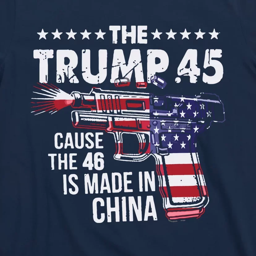 The Trump 45 Cause The 46 Is Made In China T-Shirt