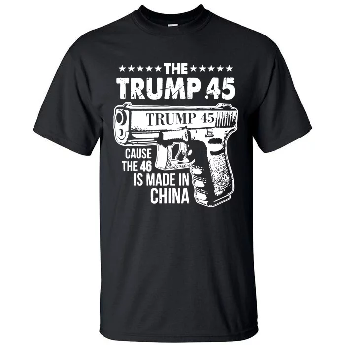 The Trump 45 Cause The 46 Is Made In China Tall T-Shirt