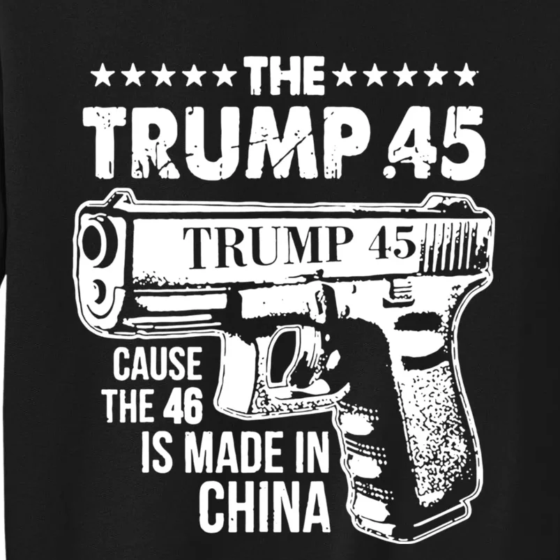 The Trump 45 Cause The 46 Is Made In China Tall Sweatshirt