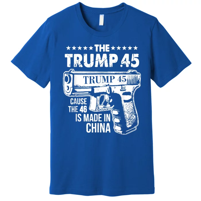 The Trump 45 Cause The 46 Is Made In China Premium T-Shirt