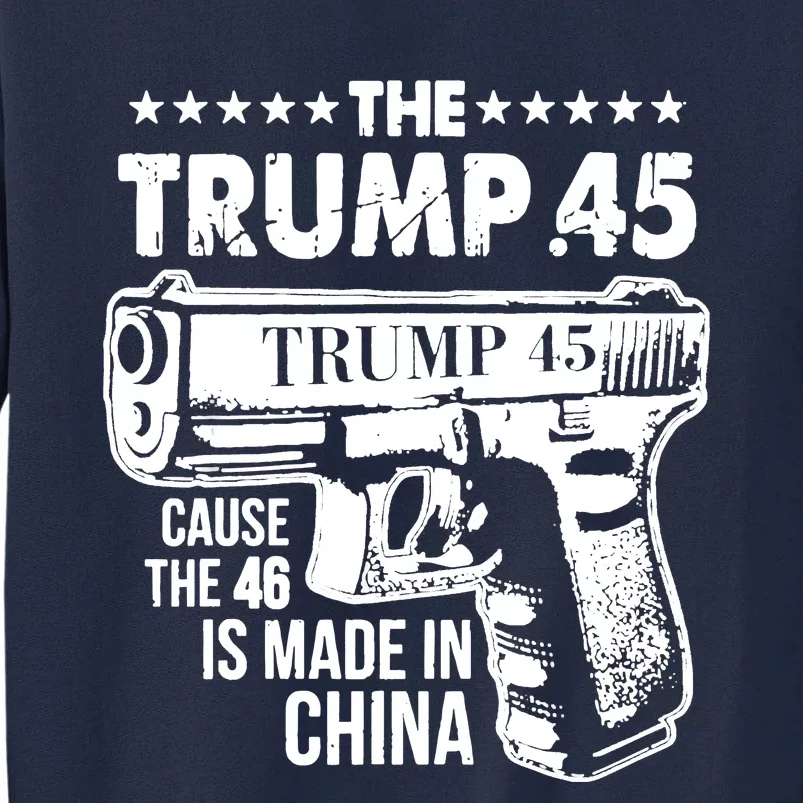 The Trump 45 Cause The 46 Is Made In China Tall Sweatshirt