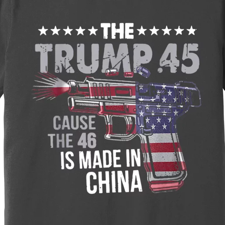 The Trump 45 Cause The 46 Is Made In China Premium T-Shirt