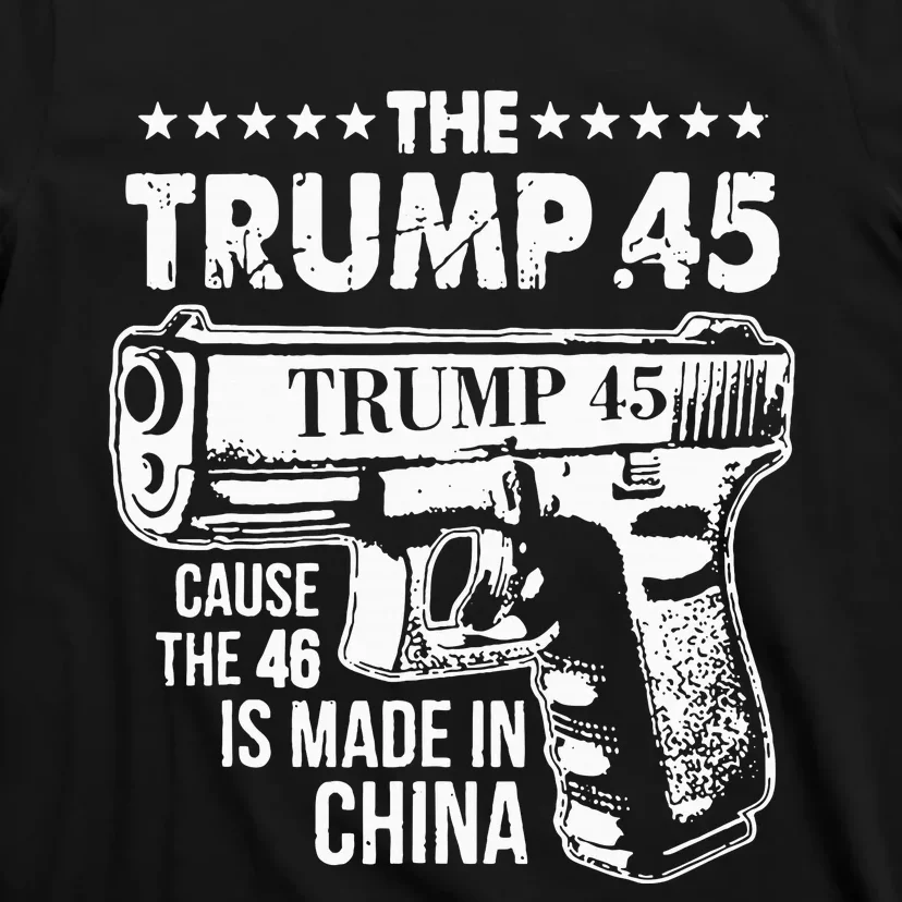 The Trump 45 Cause The 46 Is Made In China T-Shirt