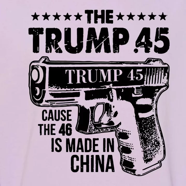 The Trump 45 Cause The 46 Is Made In China Gun Garment-Dyed Sweatshirt