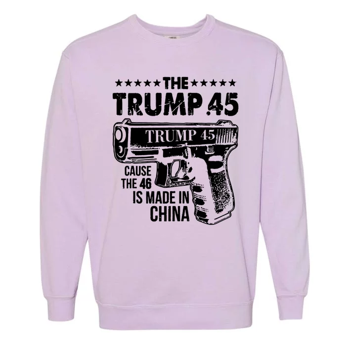 The Trump 45 Cause The 46 Is Made In China Gun Garment-Dyed Sweatshirt