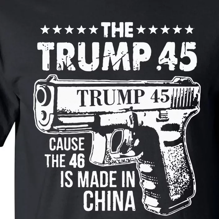 The Trump 45 Cause The 46 Is Made In China Tall T-Shirt