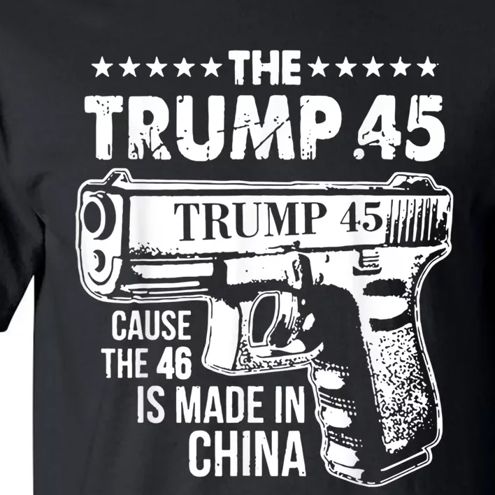 The Trump 45 Cause The 46 Is Made In China Tall T-Shirt