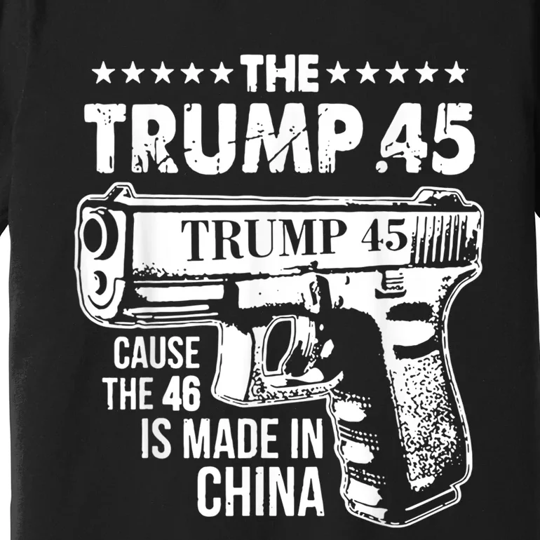 The Trump 45 Cause The 46 Is Made In China Premium T-Shirt