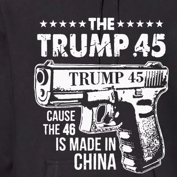 The Trump 45 Cause The 46 Is Made In China Premium Hoodie