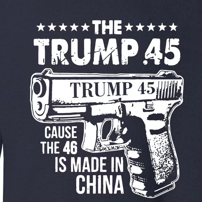 The Trump 45 Cause The 46 Is Made In China Toddler Sweatshirt