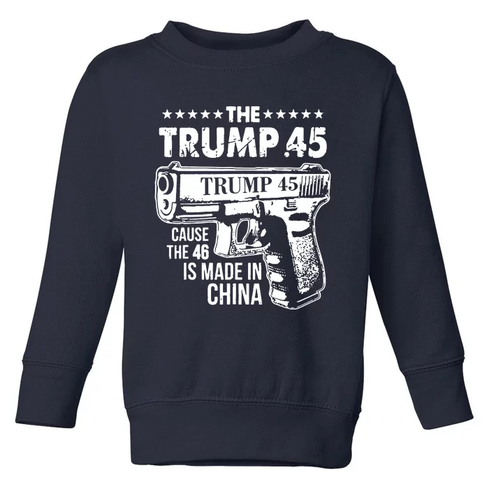 The Trump 45 Cause The 46 Is Made In China Toddler Sweatshirt