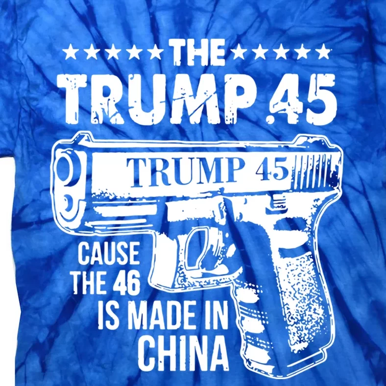 The Trump 45 Cause The 46 Is Made In China Cute Gift Tie-Dye T-Shirt